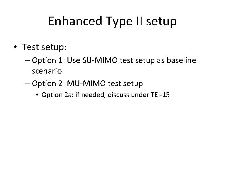 Enhanced Type II setup • Test setup: – Option 1: Use SU-MIMO test setup