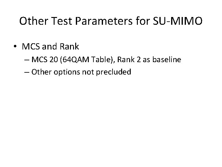 Other Test Parameters for SU-MIMO • MCS and Rank – MCS 20 (64 QAM