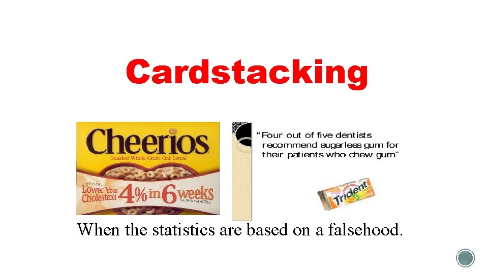 Cardstacking When the statistics are based on a falsehood. 