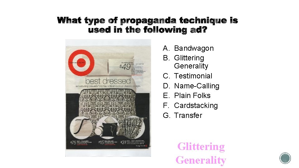 A. Bandwagon B. Glittering Generality C. Testimonial D. Name-Calling E. Plain Folks F. Cardstacking