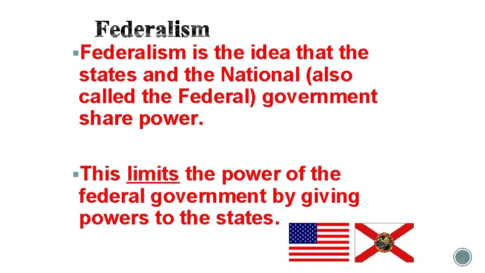 §Federalism is the idea that the states and the National (also called the Federal)