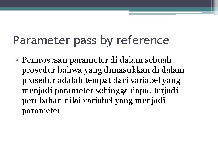 Parameter pass by reference • Pemrosesan parameter di dalam sebuah prosedur bahwa yang dimasukkan
