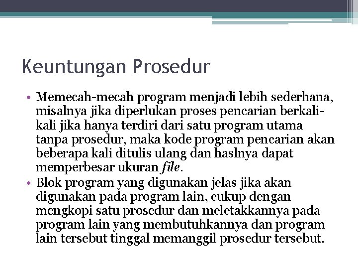 Keuntungan Prosedur • Memecah-mecah program menjadi lebih sederhana, misalnya jika diperlukan proses pencarian berkali