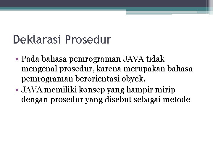 Deklarasi Prosedur • Pada bahasa pemrograman JAVA tidak mengenal prosedur, karena merupakan bahasa pemrograman