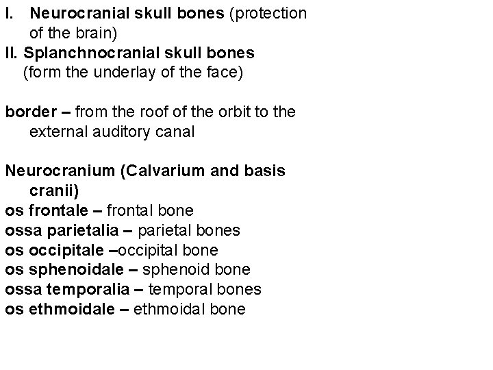 I. Neurocranial skull bones (protection of the brain) II. Splanchnocranial skull bones (form the