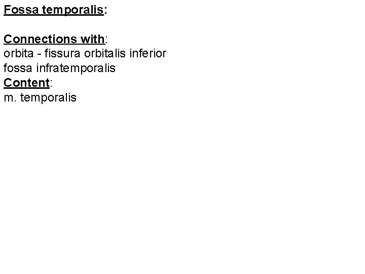 Fossa temporalis: Connections with: orbita - fissura orbitalis inferior fossa infratemporalis Content: m. temporalis