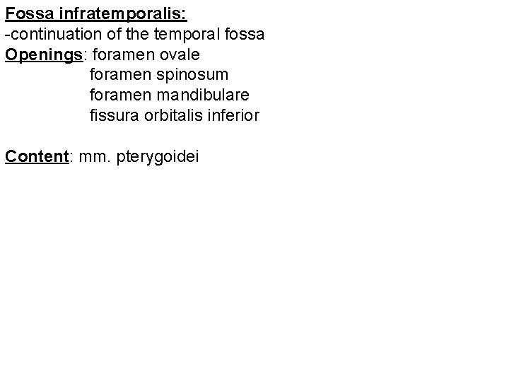 Fossa infratemporalis: -continuation of the temporal fossa Openings: foramen ovale foramen spinosum foramen mandibulare