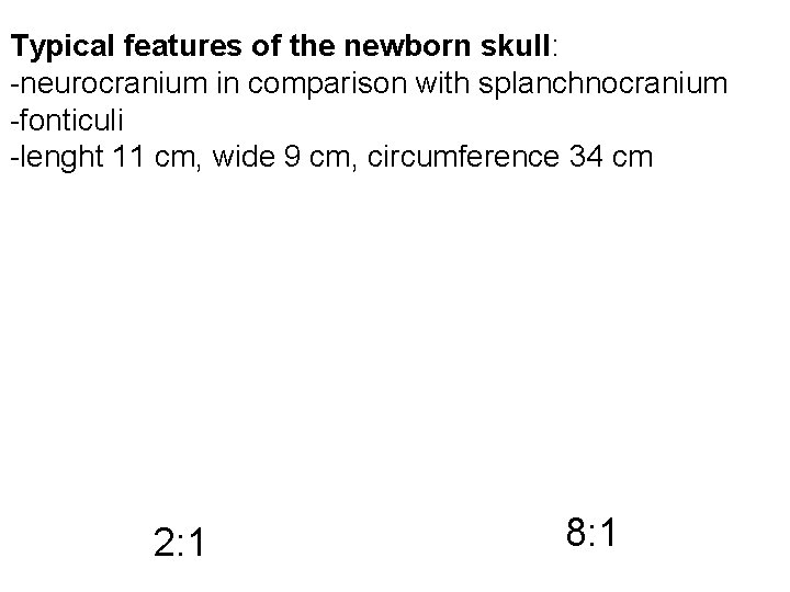 Typical features of the newborn skull: -neurocranium in comparison with splanchnocranium -fonticuli -lenght 11