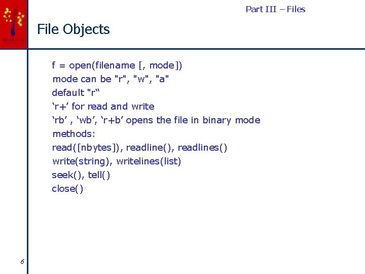Part III – Files File Objects f = open(filename [, mode]) mode can be
