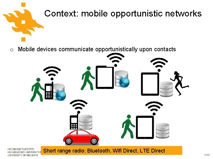 Context: mobile opportunistic networks o Mobile devices communicate opportunistically upon contacts Short range radio: