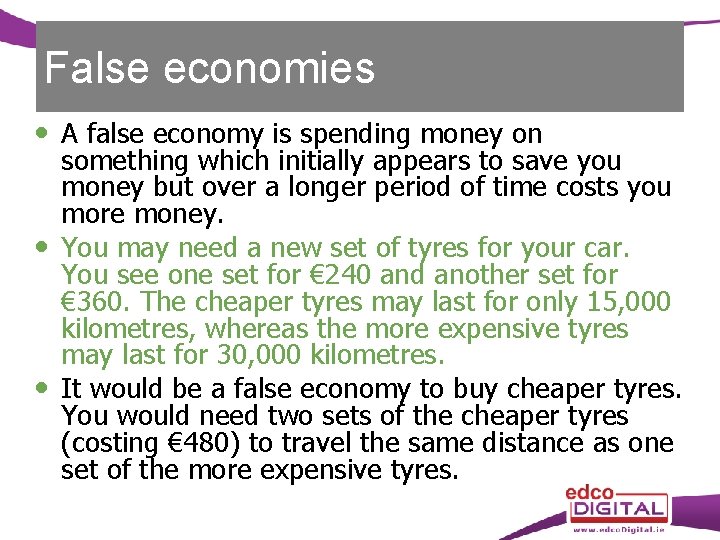 False economies A false economy is spending money on something which initially appears to