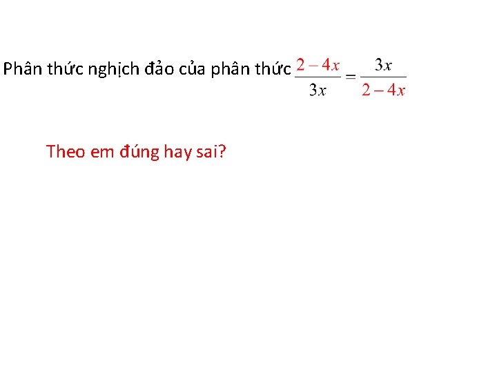 Phân thức nghịch đảo của phân thức Theo em đúng hay sai? 