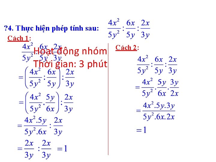 ? 4. Thực hiện phép tính sau: Cách 1: Hoạt động nhóm Thời gian: