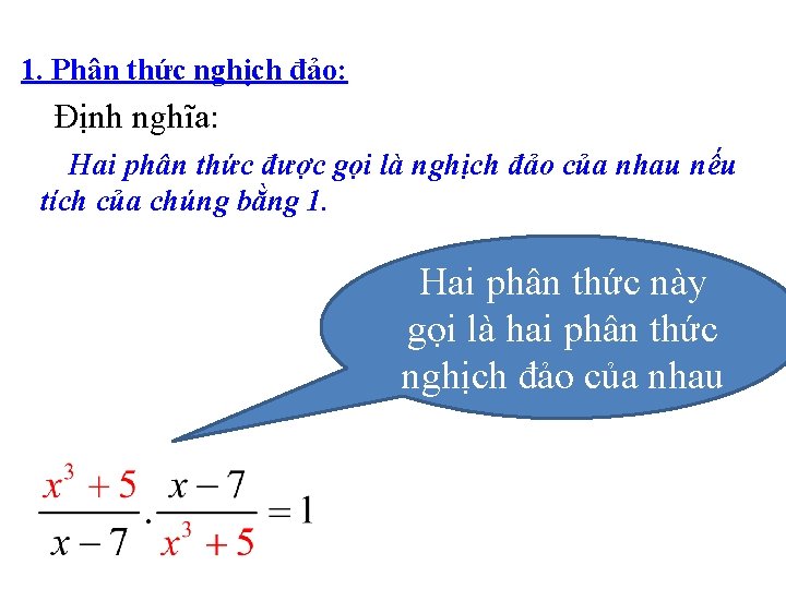 1. Phân thức nghịch đảo: Định nghĩa: Hai phân thức được gọi là nghịch