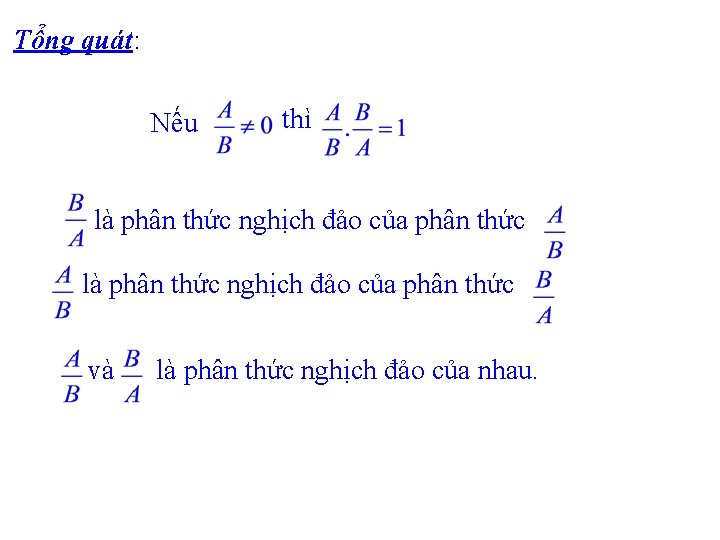 Tổng quát: Nếu thì là phân thức nghịch đảo của phân thức và là