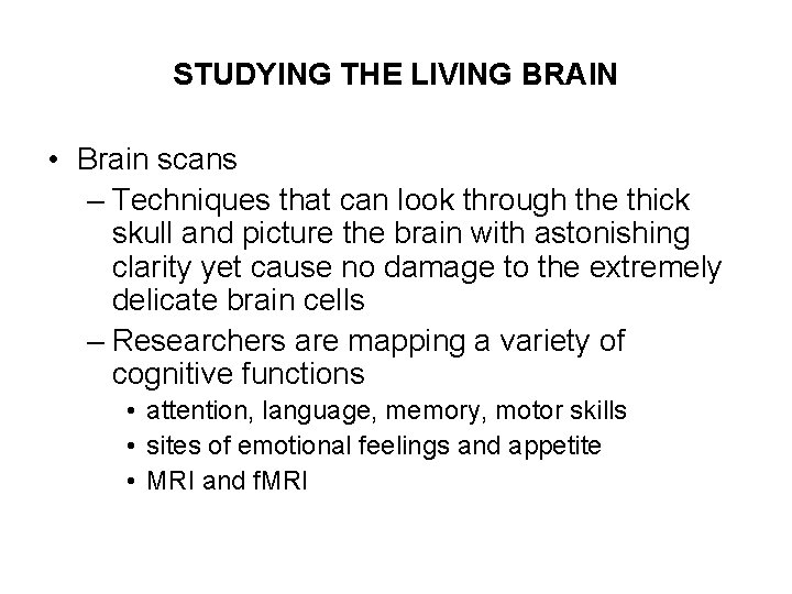 STUDYING THE LIVING BRAIN • Brain scans – Techniques that can look through the