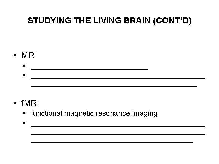 STUDYING THE LIVING BRAIN (CONT’D) • MRI • ____________________________________ • f. MRI • functional