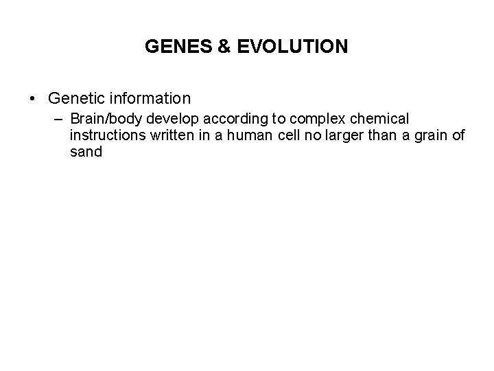 GENES & EVOLUTION • Genetic information – Brain/body develop according to complex chemical instructions