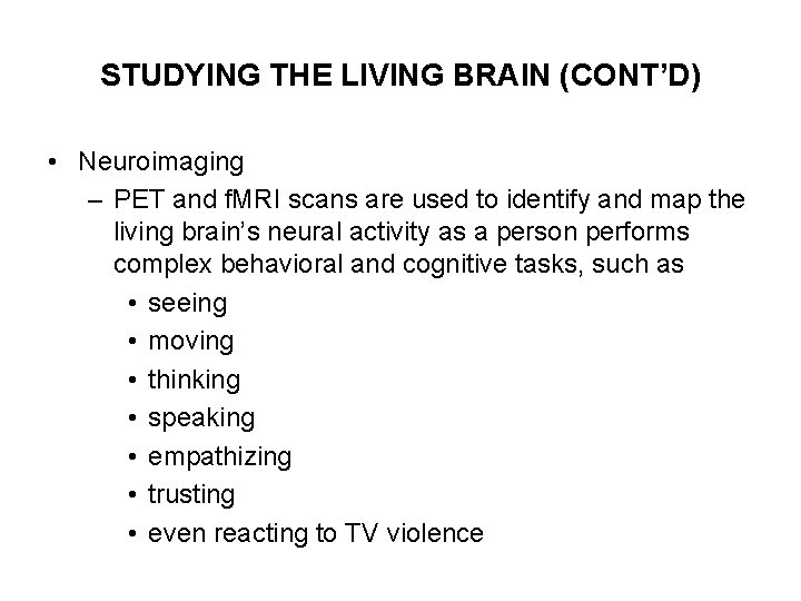 STUDYING THE LIVING BRAIN (CONT’D) • Neuroimaging – PET and f. MRI scans are