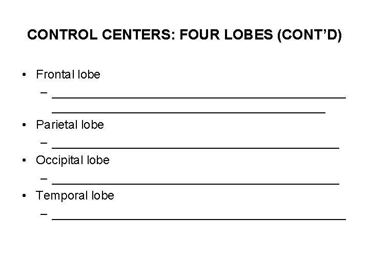 CONTROL CENTERS: FOUR LOBES (CONT’D) • Frontal lobe – ______________________ • Parietal lobe –