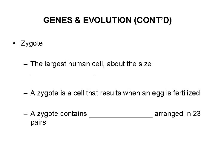 GENES & EVOLUTION (CONT’D) • Zygote – The largest human cell, about the size