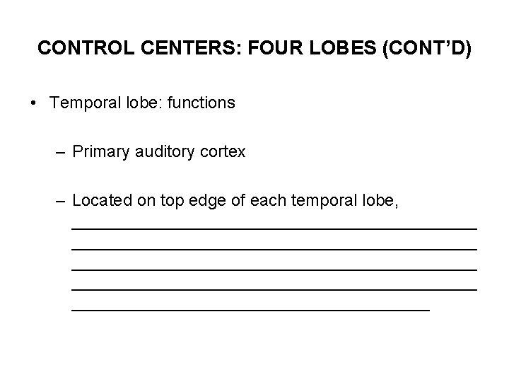 CONTROL CENTERS: FOUR LOBES (CONT’D) • Temporal lobe: functions – Primary auditory cortex –