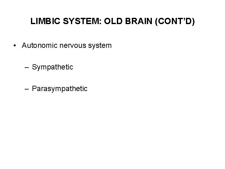 LIMBIC SYSTEM: OLD BRAIN (CONT’D) • Autonomic nervous system – Sympathetic – Parasympathetic 