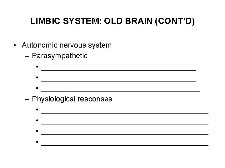 LIMBIC SYSTEM: OLD BRAIN (CONT’D) • Autonomic nervous system – Parasympathetic • _____________________________________ •