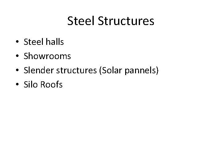 Steel Structures • • Steel halls Showrooms Slender structures (Solar pannels) Silo Roofs 