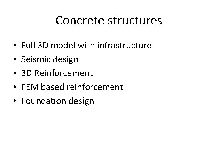 Concrete structures • • • Full 3 D model with infrastructure Seismic design 3