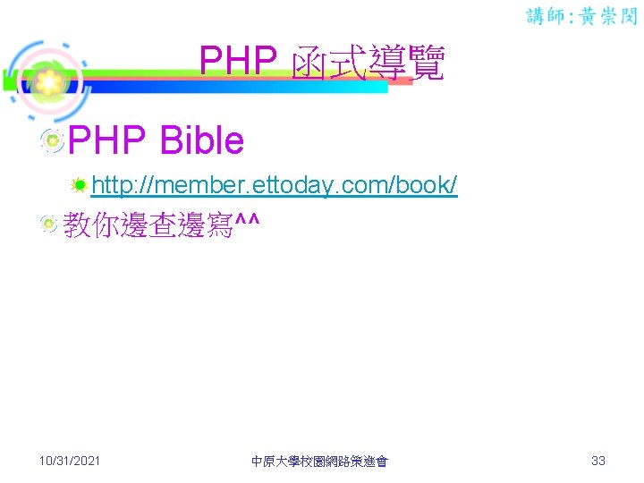 PHP 函式導覽 PHP Bible http: //member. ettoday. com/book/ 教你邊查邊寫^^ 10/31/2021 中原大學校園網路策進會 33 