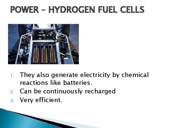 POWER – HYDROGEN FUEL CELLS 1. 2. 3. They also generate electricity by chemical