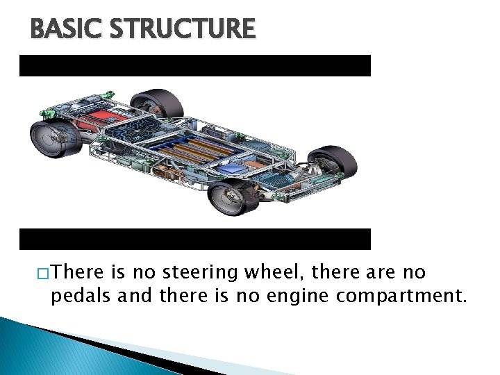 BASIC STRUCTURE � There is no steering wheel, there are no pedals and there