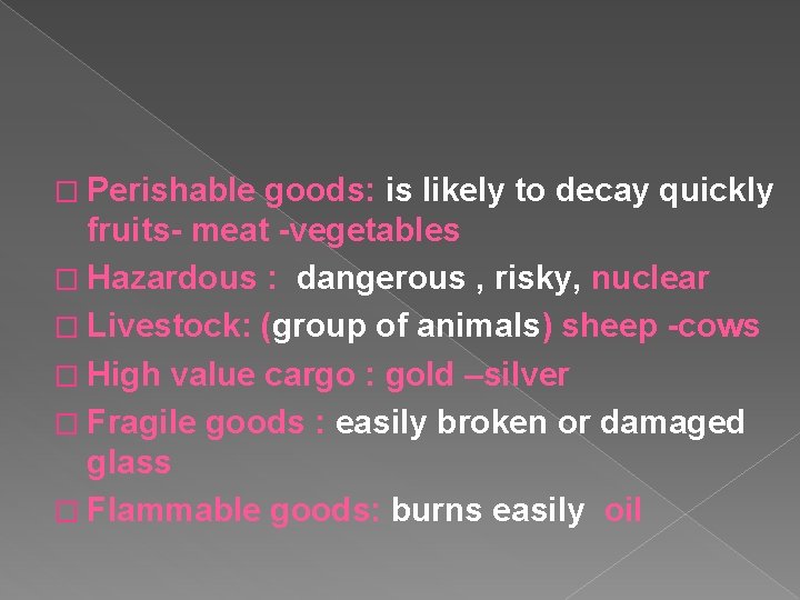 � Perishable goods: is likely to decay quickly fruits- meat -vegetables � Hazardous :