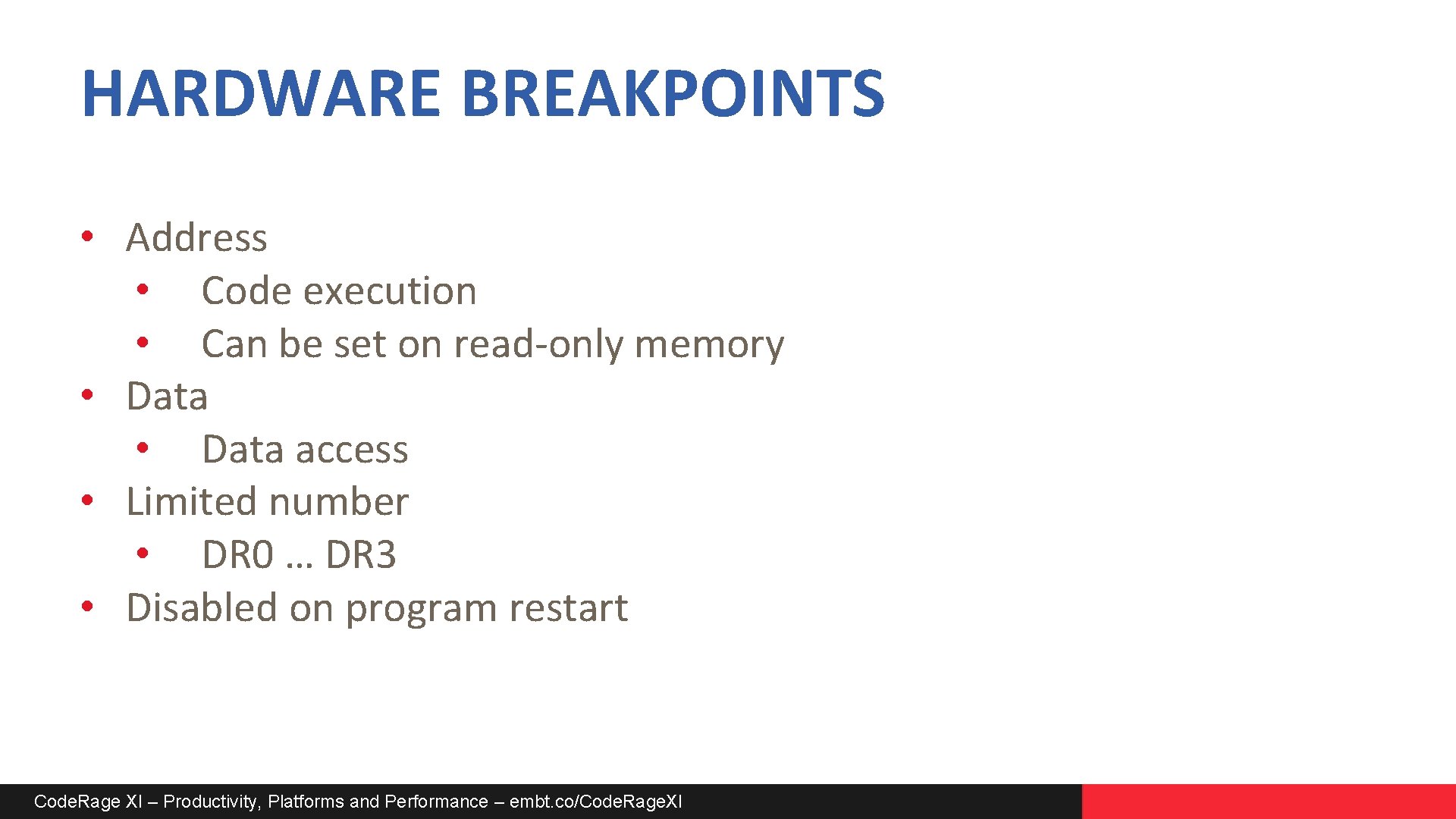 HARDWARE BREAKPOINTS • Address • Code execution • Can be set on read-only memory