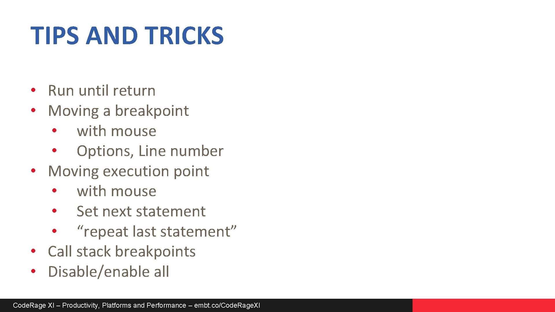 TIPS AND TRICKS • Run until return • Moving a breakpoint • with mouse