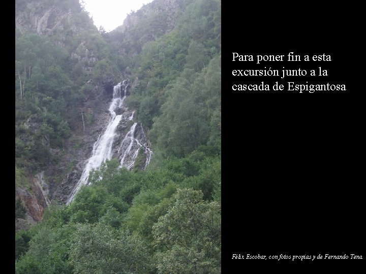 Para poner fin a esta excursión junto a la cascada de Espigantosa Félix Escobar,