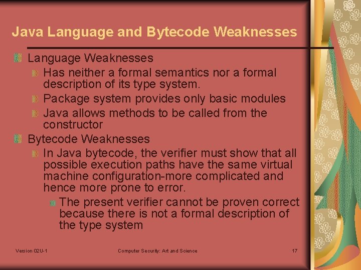 Java Language and Bytecode Weaknesses Language Weaknesses Has neither a formal semantics nor a