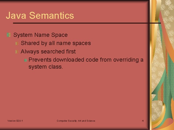 Java Semantics System Name Space Shared by all name spaces Always searched first Prevents