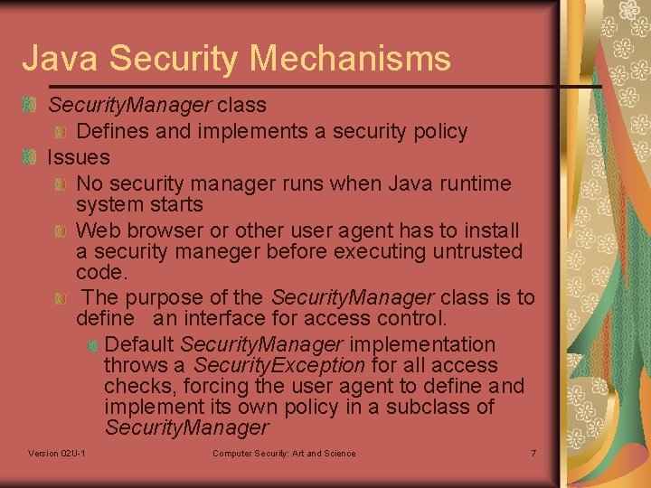 Java Security Mechanisms Security. Manager class Defines and implements a security policy Issues No