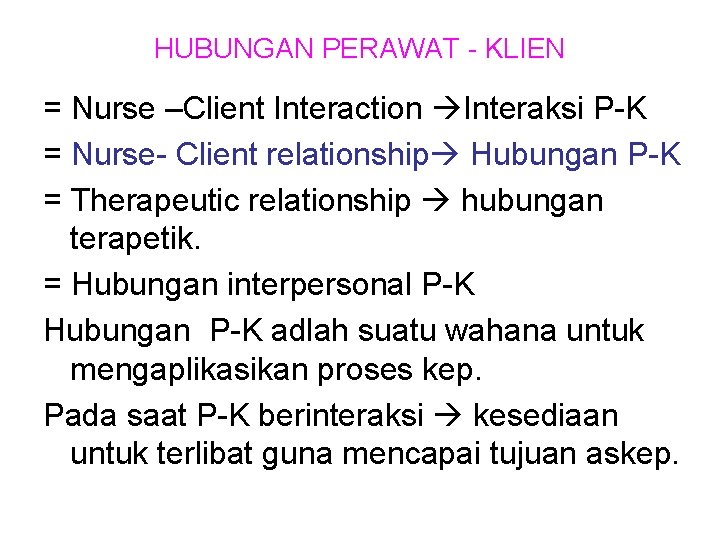 HUBUNGAN PERAWAT - KLIEN = Nurse –Client Interaction Interaksi P-K = Nurse- Client relationship