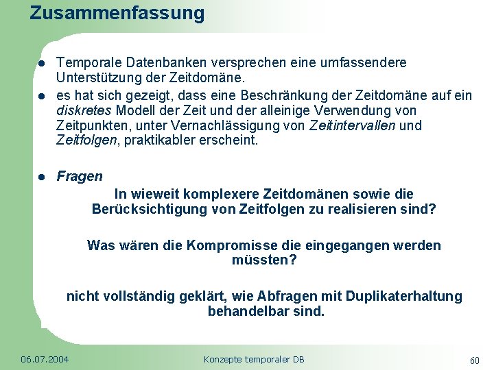 Zusammenfassung l Temporale Datenbanken versprechen eine umfassendere Unterstützung der Zeitdomäne. es hat sich gezeigt,