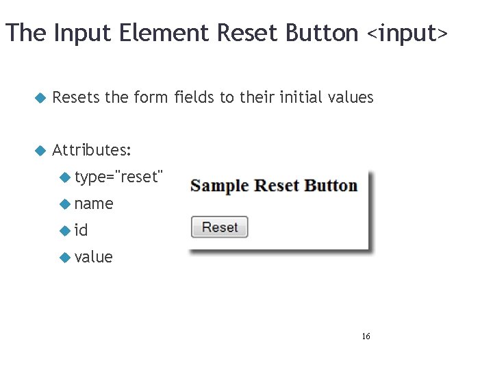 The Input Element Reset Button <input> Resets the form fields to their initial values