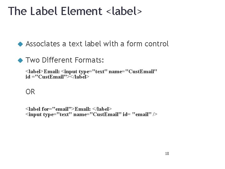 The Label Element <label> Associates a text label with a form control Two Different