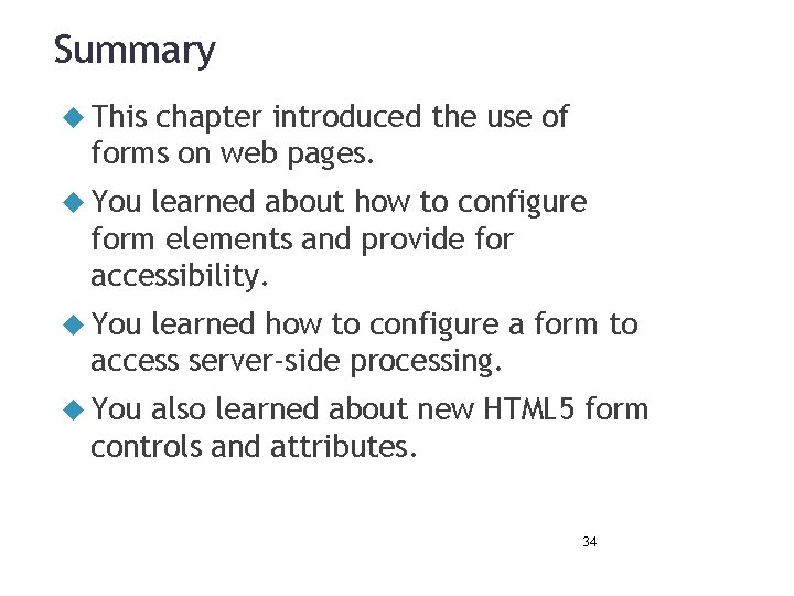 Summary This chapter introduced the use of forms on web pages. You learned about