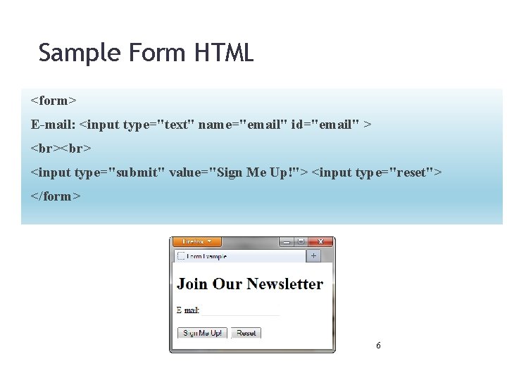 Sample Form HTML <form> E-mail: <input type="text" name="email" id="email" > <input type="submit" value="Sign Me