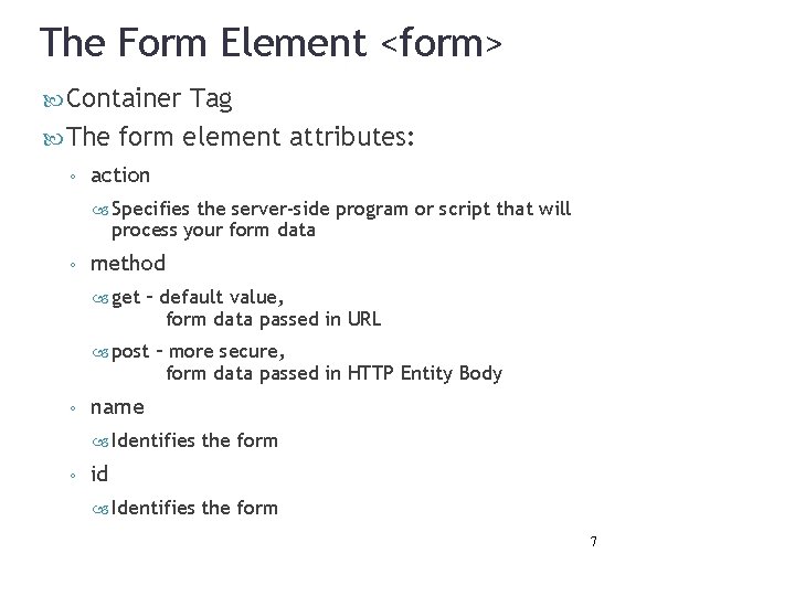 The Form Element <form> Container Tag The form element attributes: ◦ action Specifies the