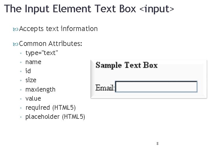 The Input Element Text Box <input> Accepts text information Common ◦ ◦ ◦ ◦