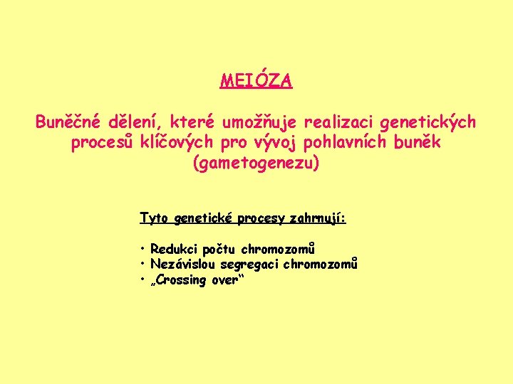 MEIÓZA Buněčné dělení, které umožňuje realizaci genetických procesů klíčových pro vývoj pohlavních buněk (gametogenezu)