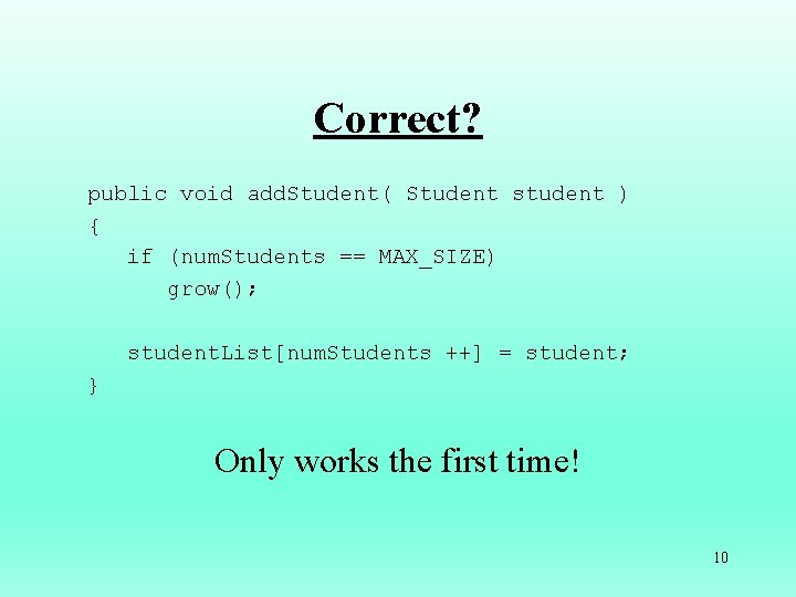 Correct? public void add. Student( Student student ) { if (num. Students == MAX_SIZE)